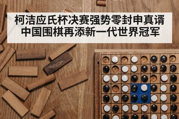 柯洁应氏杯决赛强势零封申真谞 中国围棋再添新一代世界冠军