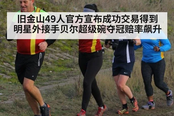 旧金山49人官方宣布成功交易得到明星外接手贝尔超级碗夺冠赔率飙升